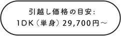 引越し価格の目安:1DK（単身）29,700円～